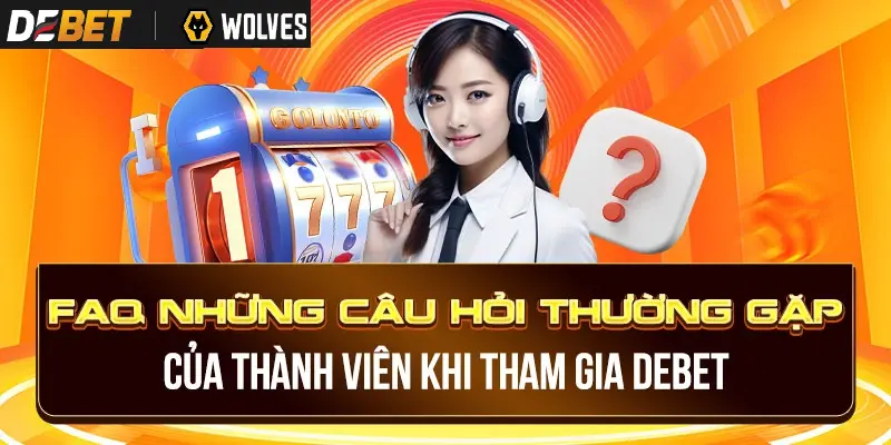 Một số câu hỏi thường gặp liên quan vấn đề tài khoản tại DEBET